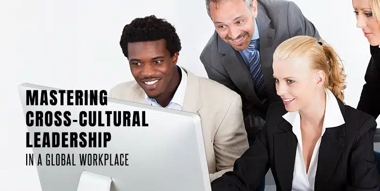 Mastering Cross-Cultural Leadership: Strategies for Today’s Global Leaders